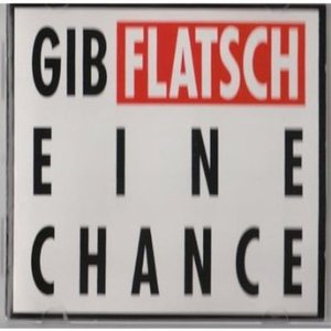 Flatsch! Flatsch Gib Flatsch Eine Chance Flatsch! Flatsch Gib Flatsch Eine Chance